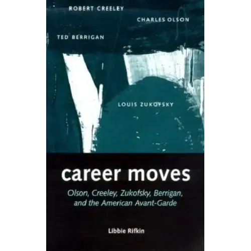 Career Moves: Olson, Creeley, Zukofsky, Berrigan, and