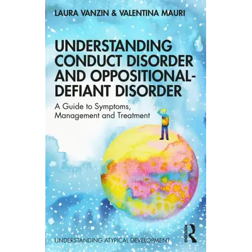 Understanding Conduct Disorder and Oppositional-Defiant Disorder: A Guide to Symptoms, Management and Treatment