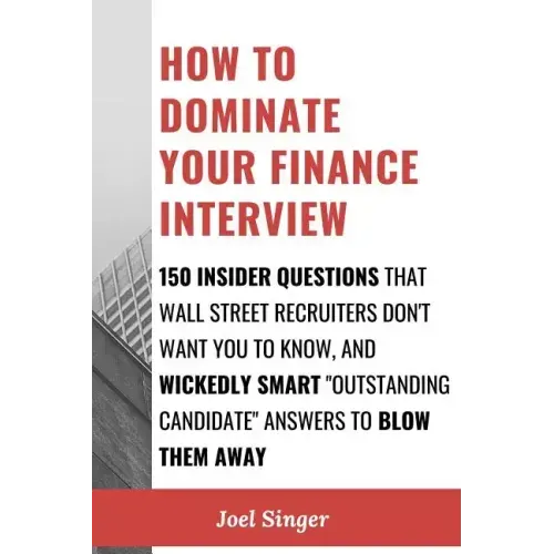 How to Dominate Your Finance Interview: 150 Insider Questions That Wall Street Recruiters Don't Want You to Know, and Wickedly Smart "Outstanding Cand