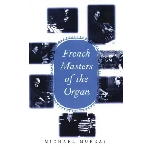 French Masters of the Organ: Saint-Saens, Franck, Widor, Vierne, Dupre, Langlais, Messiaen