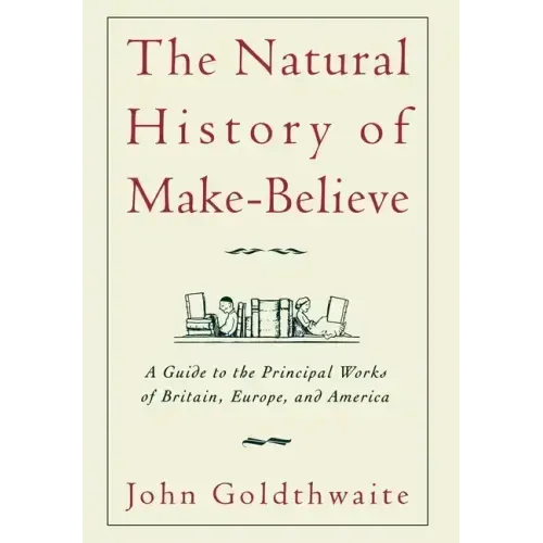 The Natural History of Make-Believe: A Guide to the Principal Works of Britain, Europe, and America