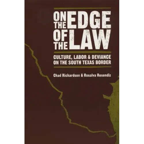On the Edge of the Law: Culture, Labor, and Deviance on the South Texas Border