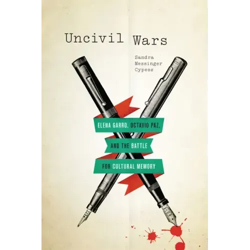 Uncivil Wars: Elena Garro, Octavio Paz, and the Battle for Cultural Memory