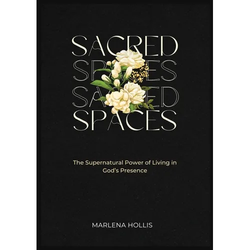 Sacred Spaces: The Supernatural Power of Living in God's Presence
