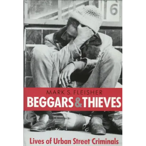 Beggars and Thieves: Lives of Urban Street Criminals