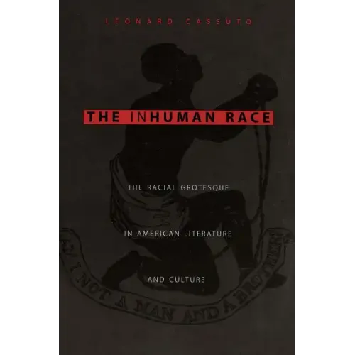 The Inhuman Race: The Racial Grotesque in American Literature and Culture