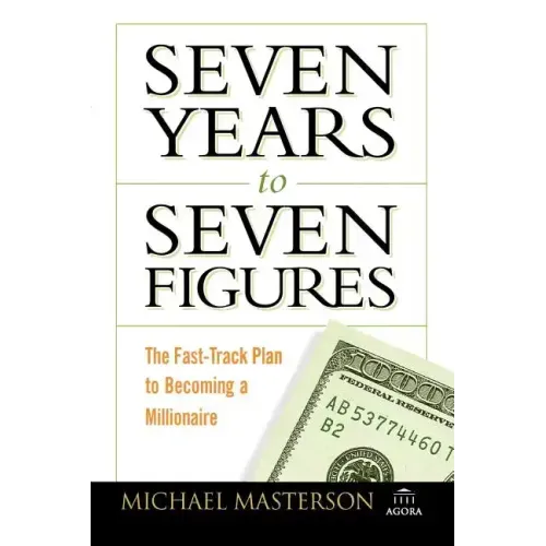 Seven Years to Seven Figures: The Fast-Track Plan to Becoming a Millionaire
