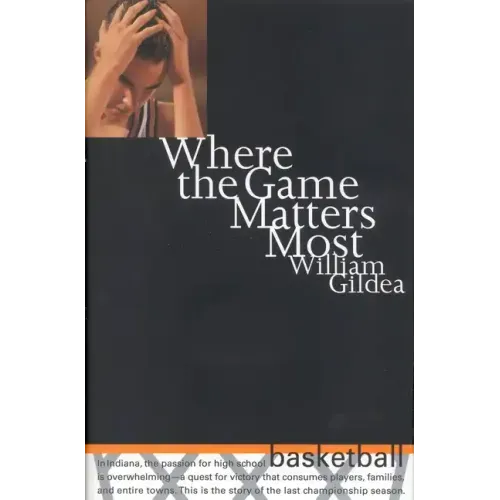 Where the Game Matters Most: A Last Championship Season in Indiana High School Basketball Tag: In..