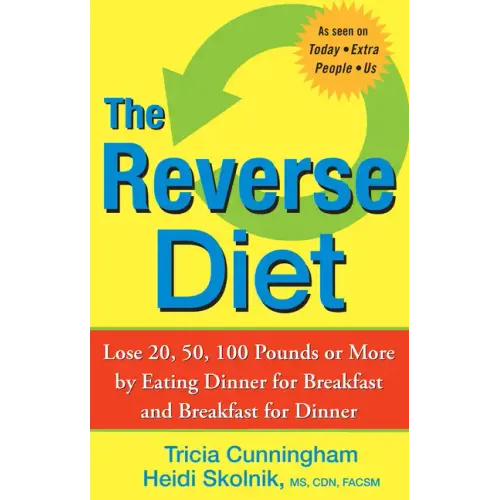 The Reverse Diet: Lose 20, 50, 100 Pounds or More by Eating Dinner for Breakfast and Breakfast for Dinner