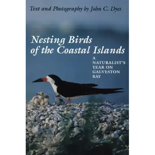 Nesting Birds of the Coastal Islands: A Naturalist's Year on Galveston Bay