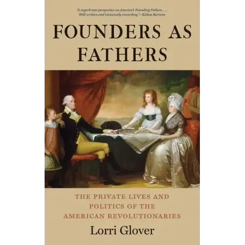 Founders as Fathers: The Private Lives and Politics of the American Revolutionaries