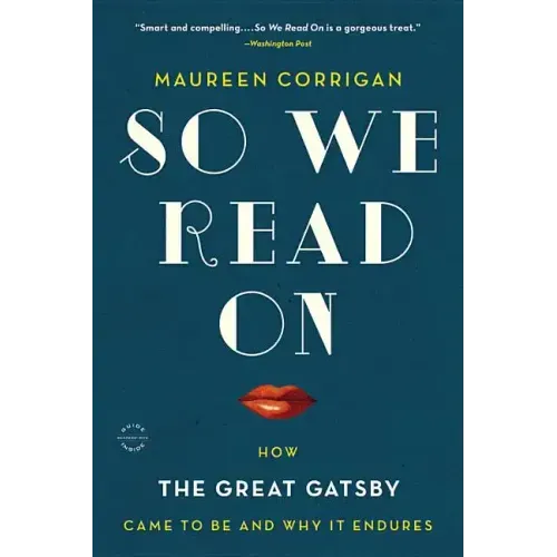 So We Read on: How the Great Gatsby Came to Be and Why It Endures