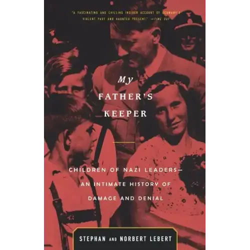 My Father's Keeper: Children of Nazi Leaders--An Intimate History of Damage and Denial