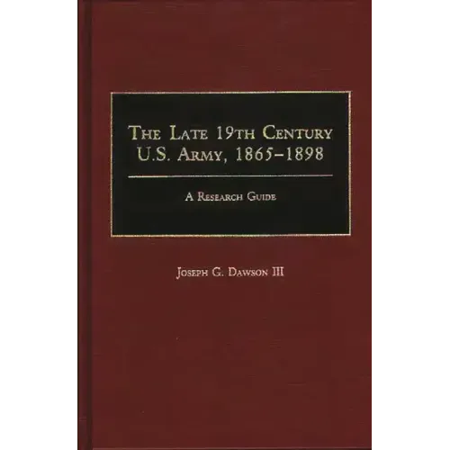 The Late 19th Century U.S. Army, 1865-1898: A Research Guide