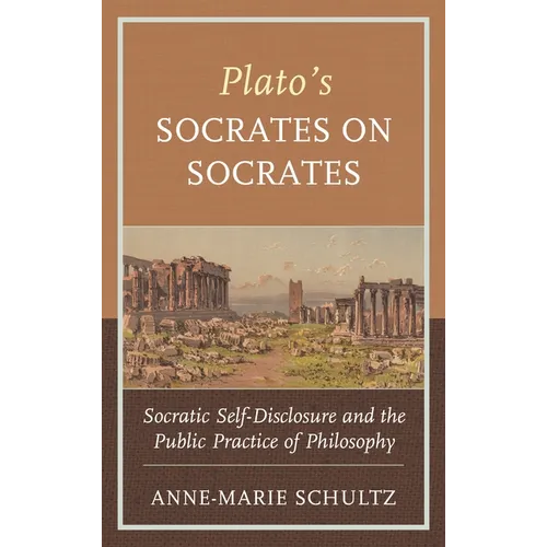 Plato's Socrates on Socrates: Socratic Self-Disclosure and the Public Practice of Philosophy