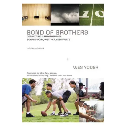 Bond of Brothers: Connecting with Other Men Beyond Work, Weather, and Sports