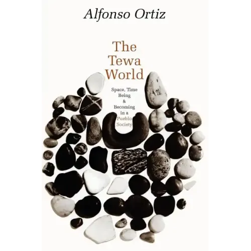 The Tewa World: Space, Time, Being and Becoming in a Pueblo Society