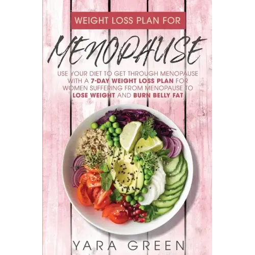 Weight Loss Plan For Menopause: Use Your Diet to Get Through Menopause with a 7 Day Weight Loss Plan for Women Suffering from Menopause to Lose Weight