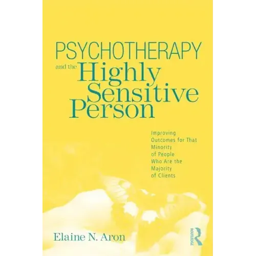 Psychotherapy and the Highly Sensitive Person: Improving Outcomes for That Minority of People Who Are the Majority of Clients