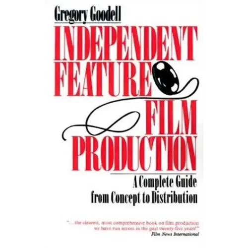Independent Feature Film Production: A Complete Guide from Concept Through Distribution