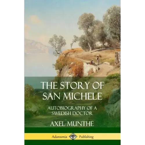 The Story of San Michele: Autobiography of a Swedish Doctor
