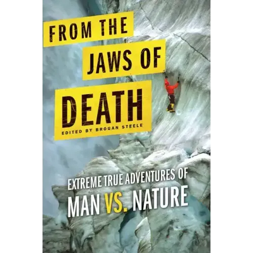 From the Jaws of Death: Extreme True Adventures of Man vs. Nature