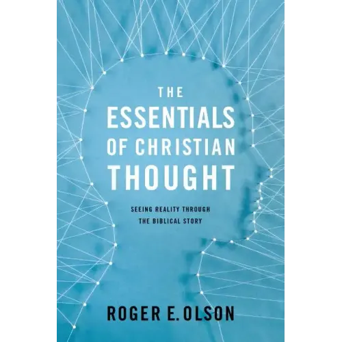 The Essentials of Christian Thought: Seeing Reality Through the Biblical Story