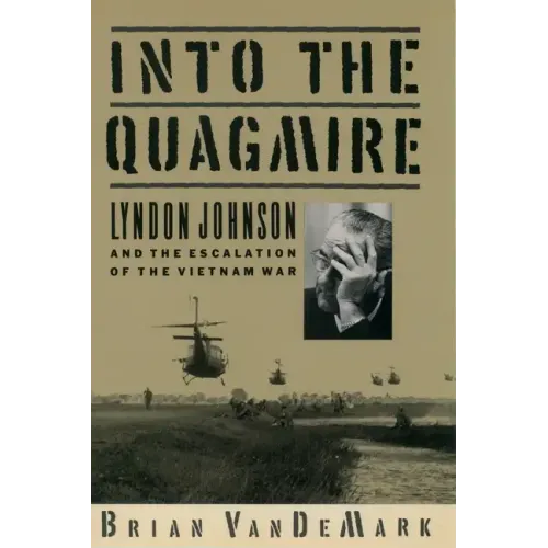 Into the Quagmire: Lyndon Johnson and the Escalation of the Vietnam War