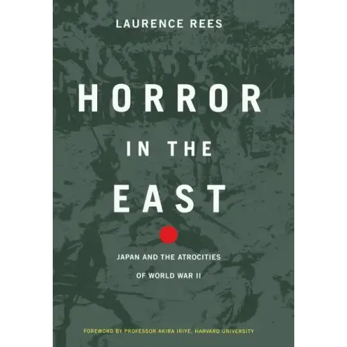 Horror in the East: Japan and the Atrocities of World War 2