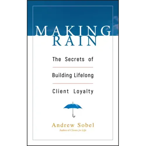 Making Rain: The Secrets of Building Lifelong Client Loyalty