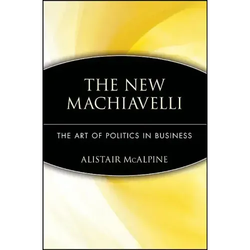 The New Machiavelli: The Art of Politics in Business