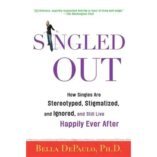 Singled Out: How Singles Are Stereotyped, Stigmatized, and Ignored, and Still Live Happily Ever After