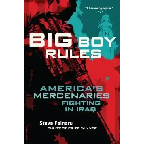 Big Boy Rules: America's Mercenaries Fighting in Iraq