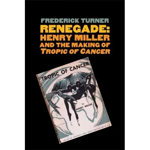 Renegade: Henry Miller and the Making of tropic of Cancer