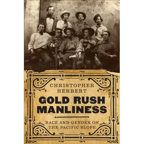Gold Rush Manliness: Race and Gender on the Pacific Slope