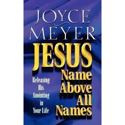Jesus--Name Above All Names: Releasing His Anointing in Your Life