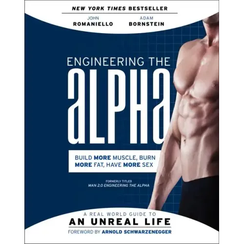 Engineering the Alpha: A Real World Guide to an Unreal Life: Build More Muscle. Burn More Fat. Have More Sex