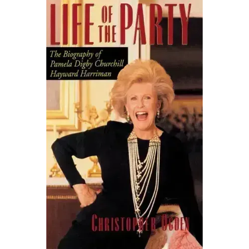 Life of the Party: The Biography of Pamela Digby Churchill Hayward Harriman