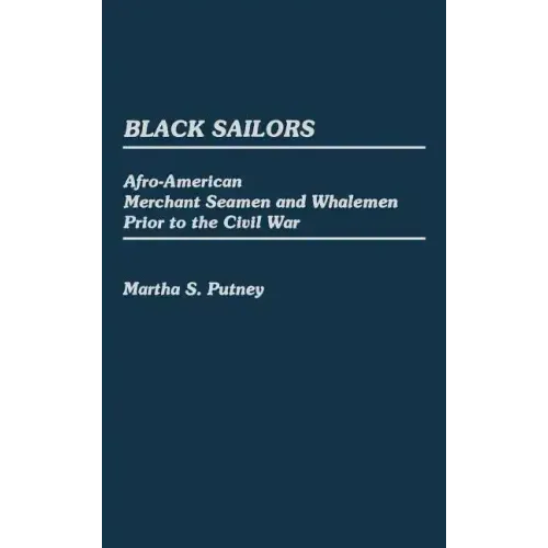 Black Sailors: Afro-American Merchant Seamen and Whalemen Prior to the Civil War