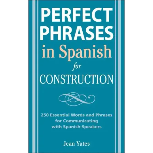 Perfect Phrases in Spanish for Construction: 500 + Essential Words and Phrases for Communicating with Spanish-Speakers