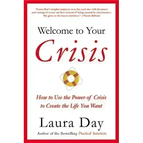 Welcome to Your Crisis: How to Use the Power of Crisis to Create the Life You Want