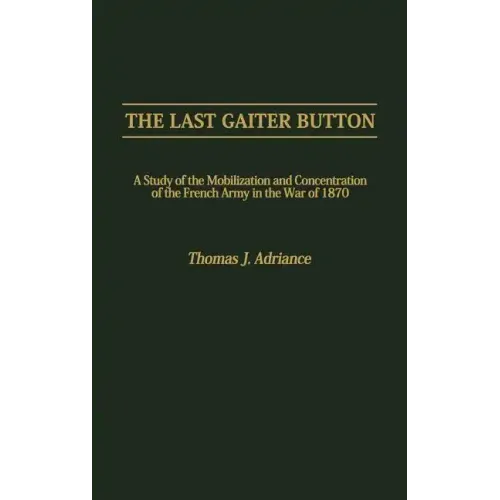 The Last Gaiter Button: A Study of the Mobilization and Concentration of the French Army in the War of 1870