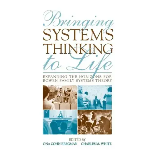 Bringing Systems Thinking to Life: Expanding the Horizons for Bowen Family Systems Theory