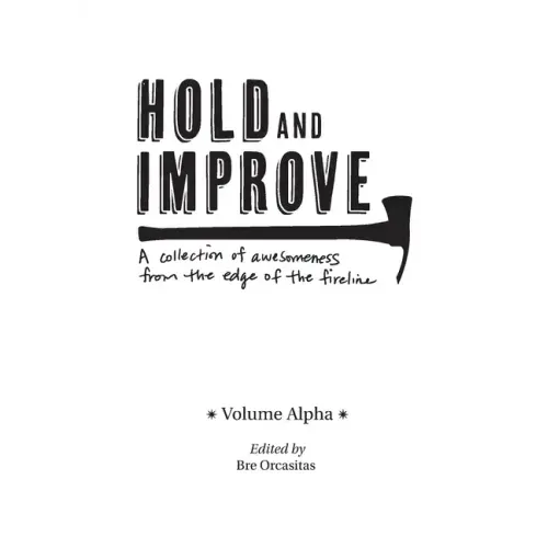 Hold and Improve -Volume Alpha-: A collection of awesomeness from the edge of the fireline
