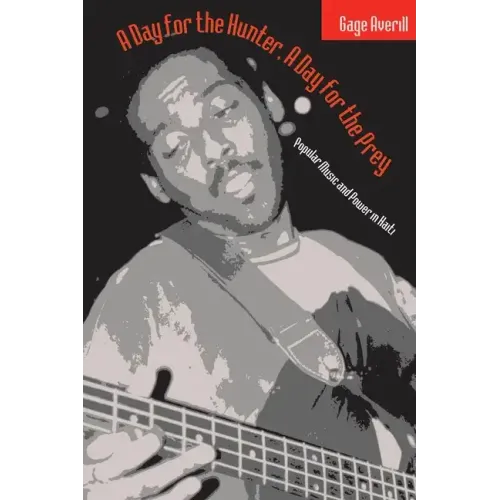 A Day for the Hunter, a Day for the Prey: Popular Music and Power in Haiti