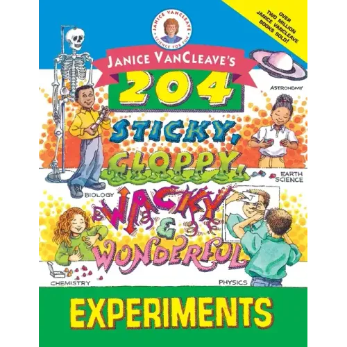 Janice Vancleave's 204 Sticky, Gloppy, Wacky, and Wonderful Experiments