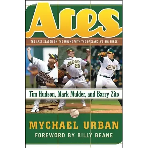 Aces: The Last Season on the Mound with the Oakland A's Big Three: Tim Hudson, Mark Mulder, and Barry Zito