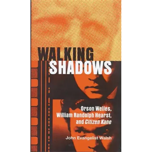 Walking Shadows: Orson Welles, William Randolph Hearst, and Citizen Kane
