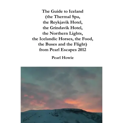 The Guide to Iceland (the Thermal Spa, the Reykjavik Hotel, the Grindavik Hotel, the Northern Lights, the Icelandic Horses, the Food, the Buses and th