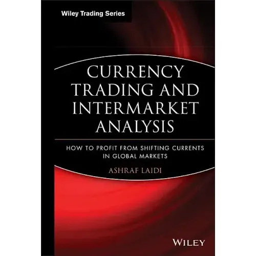 Currency Trading and Intermarket Analysis: How to Profit from the Shifting Currents in Global Markets